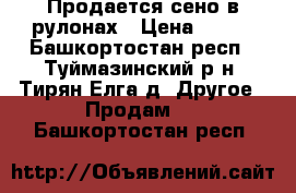 Продается сено в рулонах › Цена ­ 800 - Башкортостан респ., Туймазинский р-н, Тирян-Елга д. Другое » Продам   . Башкортостан респ.